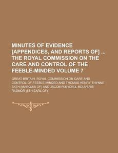 Minutes Of Evidence [appendices, And Reports Of] The Royal Commission On The Care And Control Of The Feeble-minded Volume 7 di United States Congress Senate, Great Britain Feeble-Minded edito da Rarebooksclub.com