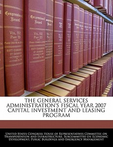 The General Services Administration\'s Fiscal Year 2007 Capital Investment And Leasing Program edito da Bibliogov