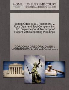 James Oddie Et Al., Petitioners, V. Ross Gear And Tool Company, Inc. U.s. Supreme Court Transcript Of Record With Supporting Pleadings di Gordon A Gregory, Owen J Neighbours, Additional Contributors edito da Gale Ecco, U.s. Supreme Court Records