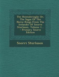 The Heimskringla: Or, the Sagas of the Norse Kings from the Icelandic of Snorre Sturlason, Volume 1... di Snorri Sturluson edito da Nabu Press