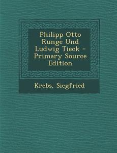 Philipp Otto Runge Und Ludwig Tieck di Krebs Siegfried edito da Nabu Press