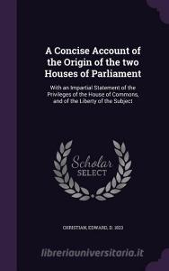 A Concise Account Of The Origin Of The Two Houses Of Parliament di Edward Christian edito da Palala Press
