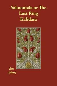 Sakoontala or The Lost Ring di Kalidasa edito da ECHO LIB