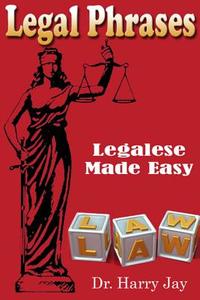 Legal Phrases: Legalese Made Easy di Dr Harry Jay edito da Createspace