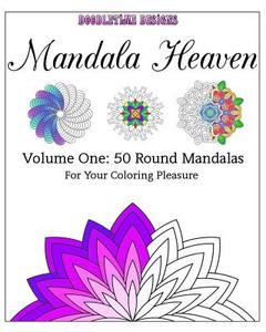 Mandala Heaven: Volume One: 50 Round Mandalas for Your Coloring Pleasure di Tina Golden edito da Createspace Independent Publishing Platform