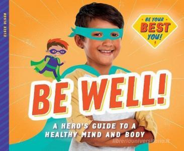 Be Well!: A Hero's Guide to a Healthy Mind and Body di Elsie Olson edito da SUPER SANDCASTLE