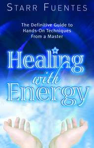 Healing with Energy: The Definitive Guide to Hands-On Techniques from a Master di Starr Fuentes edito da NEW PAGE BOOKS