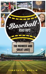 Baseball Road Trips: The Midwest and Great Lakes di Timothy M. Mullin edito da Triumph Books