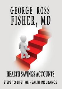 HEALTH SAVINGS ACCOUNTS di MD George Ross Fisher edito da ROSS & PERRY INC