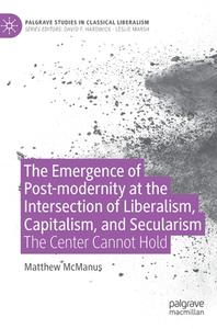 The Emergence Of Postmodernity Through Liberalism, Capitalism, And Secularism di Matthew McManus edito da Springer Nature Switzerland AG