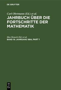 Jahrbuch über die Fortschritte der Mathematik, Band 16, Jahrgang 1884 edito da De Gruyter