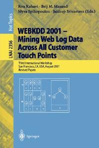 WEBKDD 2001 - Mining Web Log Data Across All Customers Touch Points di Lutz D. Schmadel, Ron Kohavi, Brij M. Masand edito da Springer Berlin Heidelberg
