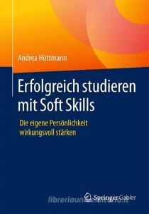 Erfolgreich studieren mit Soft Skills di Andrea Hüttmann edito da Gabler, Betriebswirt.-Vlg