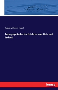 Topographische Nachrichten von Lief- und Estland di August Wilhelm Hupel edito da hansebooks