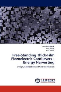 Free-Standing Thick-Film Piezoelectric Cantilevers -Energy Harvesting di Swee-Leong Kok, Neil White, Nick Harris edito da LAP Lambert Academic Publishing