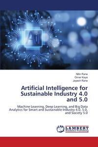 Artificial Intelligence for Sustainable Industry 4.0 and 5.0 di Nitin Rane, Omer Kaya, Jayesh Rane edito da LAP LAMBERT Academic Publishing