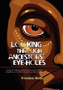 Looking Through Ancestors' Eye-Holes di Paschal Yolwo Ebiwe Tumai Ounau W Waisi edito da University of Papua New Guinea Press