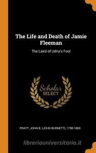 The Life and Death of Jamie Fleeman: The Laird of Udny's Fool edito da FRANKLIN CLASSICS TRADE PR