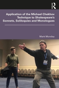 Application Of The Michael Chekhov Technique To Shakespeare's Sonnets, Soliloquies And Monologues di Mark Monday edito da Taylor & Francis Ltd