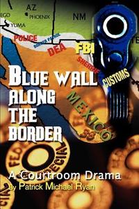 Blue Wall Along the Border di Patrick Michael Ryan edito da iUniverse
