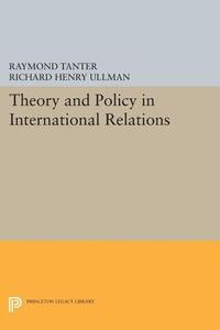 Theory and Policy in International Relations di Raymond Tanter, Richard Henry Ullman edito da Princeton University Press