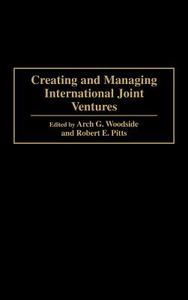 Creating and Managing International Joint Ventures di Robert E. Pitts, Arch G. Woodside edito da Praeger Publishers