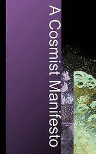 A Cosmist Manifesto: Practical Philosophy for the Posthuman Age di Ben Goertzel edito da Humanity+