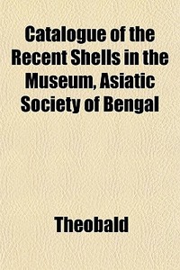 Catalogue Of The Recent Shells In The Mu di Theobald edito da General Books