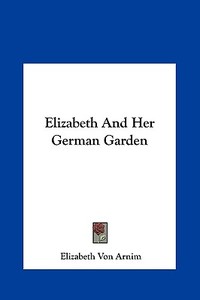Elizabeth and Her German Garden di Elizabeth Von Arnim edito da Kessinger Publishing