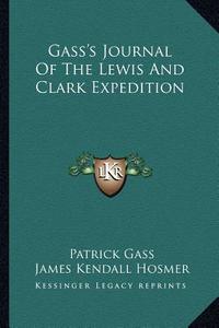 Gass's Journal of the Lewis and Clark Expedition di Patrick Gass edito da Kessinger Publishing