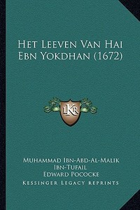 Het Leeven Van Hai Ebn Yokdhan (1672) di Muhammad Ibn Ibn-Tufail, Edward Pococke edito da Kessinger Publishing