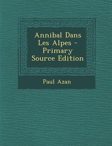 Annibal Dans Les Alpes - Primary Source Edition di Paul Azan edito da Nabu Press