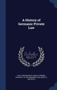 A History Of Germanic Private Law di Paul Vinogradoff edito da Sagwan Press