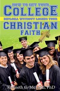College Christian: How to Get Your College Diploma Without Losing Your Christian Faith di Kenneth G. McLeod Phd edito da Createspace