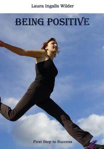 Being Positive: First Step to Success di Laura Ingalls Wilder edito da Createspace