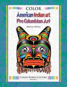 Color World Culture: American Indian Art, Pre-Columbian Art di MR Mrinal Mitra edito da Createspace Independent Publishing Platform