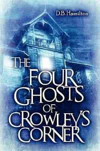 The Four Ghosts Of Crowley\'s Corner di D B Hamilton edito da America Star Books