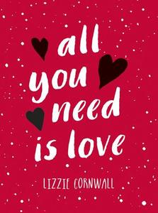 All You Need Is Love di Lizzie Cornwall edito da Summersdale Publishers
