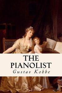 The Pianolist di Gustav Kobbe edito da Createspace Independent Publishing Platform