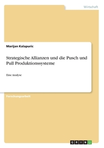 Strategische Allianzen und die Pusch und Pull Produktionssysteme di Marijan Kalapuric edito da GRIN Verlag