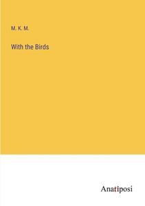 With the Birds di M. K. M. edito da Anatiposi Verlag