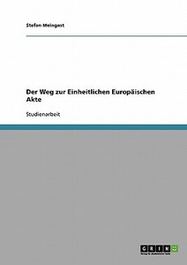 Der Weg zur Einheitlichen Europäischen Akte di Stefan Meingast edito da GRIN Publishing