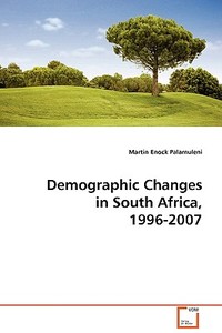 Demographic Changes in South Africa, 1996-2007 di Martin Enock Palamuleni edito da VDM Verlag