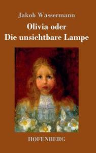 Olivia oder Die unsichtbare Lampe di Jakob Wassermann edito da Hofenberg