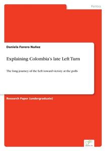 Explaining Colombia¿s late Left Turn di Daniela Forero Nuñez edito da Diplom.de