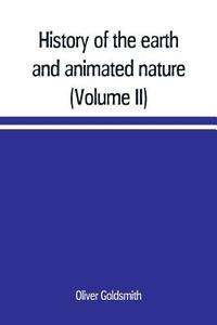 History of the earth and animated nature; with numerous notes from the works of the most distinguished British and forei di Oliver Goldsmith edito da Alpha Editions