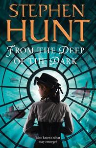 From The Deep Of The Dark di Stephen Hunt edito da Harpercollins Publishers