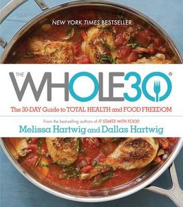 The Whole30: The 30-Day Guide to Total Health and Food Freedom di Melissa Hartwig, Dallas Hartwig edito da HOUGHTON MIFFLIN
