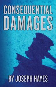 Consequential Damages di Joseph Hayes edito da Shadowpoint Publishing