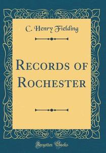 Records of Rochester (Classic Reprint) di C. Henry Fielding edito da Forgotten Books
